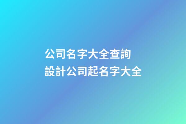 公司名字大全查詢 設計公司起名字大全-第1張-公司起名-玄機派